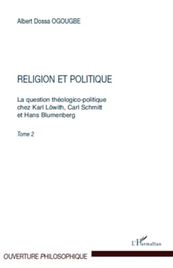 Religion et politique - La question théologico-politique chez Karl Löwith, Carl Schmitt - Et Hans Blumenberg. Tome 2