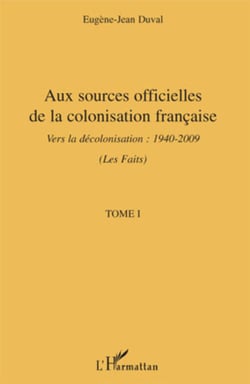 Aux sources officielles de la colonisation française - Vers la décolonisation : 1940-2009 - Tome I : Les faits