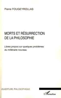 Morts et résurrection de la Philosophie - Libres propos sur quelques problèmes du millénaire nouveau