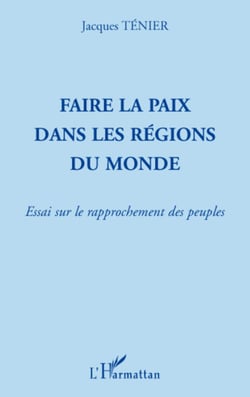 Faire la paix dans les régions du monde - Essai sur le rapprochement des peuples
