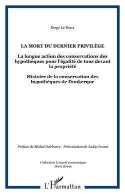 La mort du dernier privilège - La longue action des conservations des hypothèques pour l'égalité de tous devant la propriété - Histoire de la conservation des hypothèques de Dunkerque