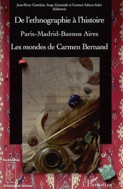 De l'ethnographie à l'histoire - Paris-Madrid-Buenos Aires - Les mondes de Carmen Bernand