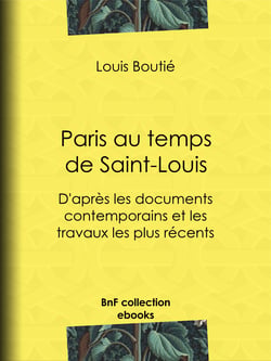 Paris au temps de saint Louis - D'après les documents contemporains et les travaux les plus récents