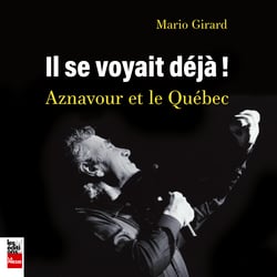 Il se voyait déjà - Aznavour et le Québec - Aznavour et le Québec