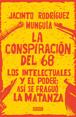 La conspiración del 68 - Los intelectuales y el poder: así se fraguó la matanza