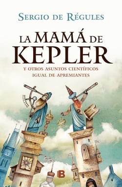 La mamá de Kepler - Y otros asuntos científicos igual de apremiantes