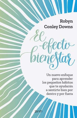El efecto bienestar - Un nuevo enfoque para aprender los pequeños hábitos que te ayudarán a sentirte bien por dentro y por fuera