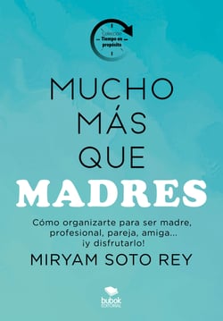 Mucho más que madres - Cómo ser madre, profesional, pareja, amiga…¡y disfrutarlo!