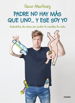 Padre no hay más que uno... y ese soy yo - Anécdotas de cómo ser padre te cambia la vida
