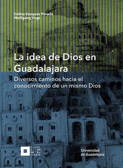 La idea de Dios en Guadalajara - Diversos caminos hacia el conocimiento de un mismo Dios