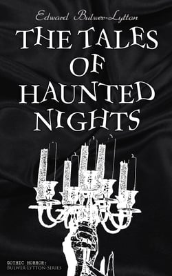 The Tales of Haunted Nights (Gothic Horror: Bulwer-Lytton-Series) - Zanoni, A Strange Story, The Coming Race, Falkland, Zicci, The House and the Brain &amp; The Incantation