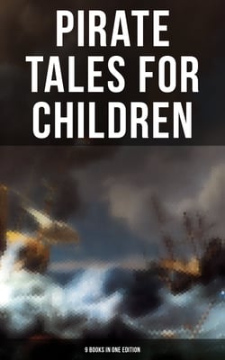 Pirate Tales for Children (9 Books in One Edition) - Treasure Island, Gold-Bug, Peter Pan and Wendy, Captain Singleton, Robinson Crusoe, Coral Island…