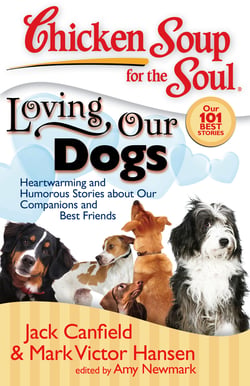 Chicken Soup for the Soul: Loving Our Dogs - Heartwarming and Humorous Stories about our Companions and Best Friends