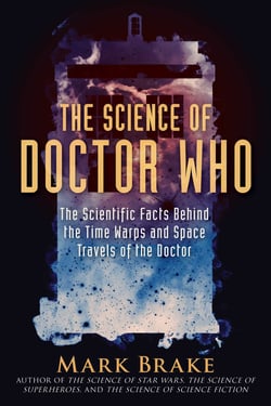 The Science of Doctor Who - The Scientific Facts Behind the Time Warps and Space Travels of the Doctor