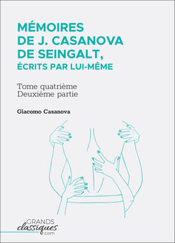 Mémoires de J. Casanova de Seingalt, écrits par lui-même - Tome quatrième - deuxième partie