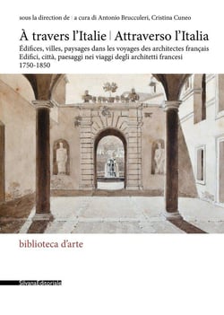 À travers l'Italie / attraverso l'Italia : édifices, villes, paysages dans les voyages des architectes français, 1750-1850
