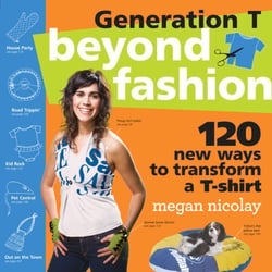 Generation T: Beyond Fashion - 120 New Ways to Transform a T-shirt