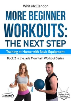More Beginner Workouts: The Next Step: Training at Home with Basic Equipment - Jade Mountain Workout Series, #2