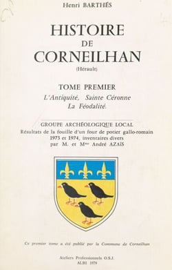 Histoire de Corneilhan, Hérault (1) - L'Antiquité, Sainte Céronne, la Féodalité. Résultats de la fouille d'un four de potier gallo-romain, 1973 et 1974. Inventaires divers par M. et Mme André Azaïs