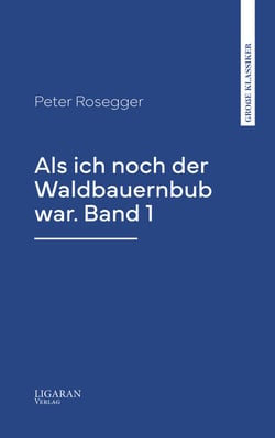 Als ich noch der Waldbauernbub war. Band 1