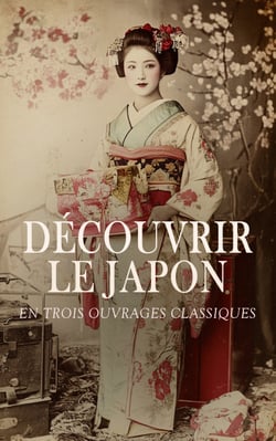Découvrir le Japon en Trois Ouvrages Classiques - Le Japon, Fables et légendes du Japon, Considérations générales sur l'état actuel du Japon, etc.