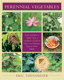 Perennial Vegetables - From Artichokes to Zuiki Taro, A Gardener's Guide to Over 100 Delicious and Easy to Grow Edibles