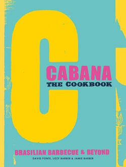 The Cabana Cookbook - Brasilian Barbecue and Beyond