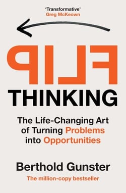 Flip Thinking - The Life-Changing Art of Turning Problems into Opportunities