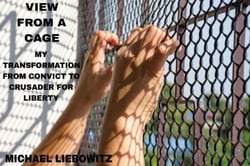 View from a Cage: My Transformation from  Convict to Crusader for Liberty