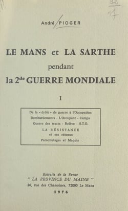 Le Mans et la Sarthe pendant la 2de guerre mondiale (1) - De la drôle de guerre à l'Occupation : bombardements, l'occupant, camps, guerre des tracts, relève, S.T.O., la Résistance et ses réseaux, parachutages et maquis