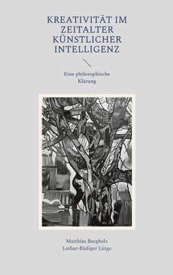 Kreativität im Zeitalter Künstlicher Intelligenz - Eine philosophische Klärung