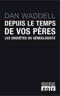 Depuis le temps de vos pères - Les enquêtes du généalogiste