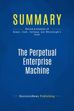 Summary: The Perpetual Enterprise Machine - Review and Analysis of Bowen, Clark, Holloway and Wheelwright's Book