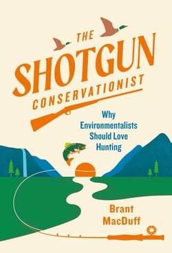 The Shotgun Conservationist - Why Environmentalists Should Love Hunting