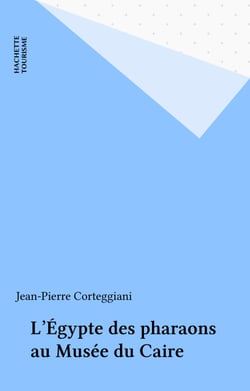 L'Égypte des pharaons au Musée du Caire
