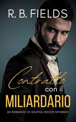Contratto con il Miliardario: Un Romanzo di Scapoli Ricchi Sfondati - Scapoli Ricchi Sfondati, #1