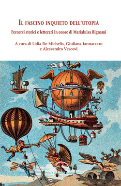 Il fascino inquieto dell'utopia - Percorsi storici e letterari in onore di Marialuisa Bignami
