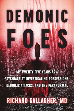 Demonic Foes - My Twenty-Five Years as a Psychiatrist Investigating Possessions, Diabolic Attacks, and the Paranormal