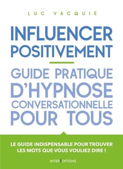 Influencer positivement - Guide pratique d'hypnose conversationnelle pour tous - Guide pratique d'hypnose conversationnelle pour tous