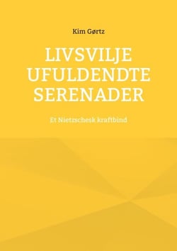 Livsvilje Ufuldendte serenader - Et Nietzschesk kraftbind