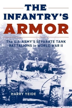 The Infantry's Armor - The U.S. Army's Separate Tank Battalions in World War II