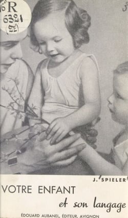 Votre enfant et son langage - Culture du langage et troubles du langage