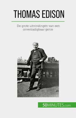 Thomas Edison - De grote uitvindingen van een onverzadigbaar genie