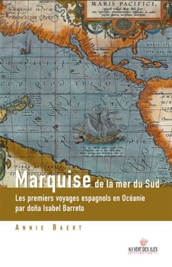 Marquise de la mer du sud - Les premiers voyages espagnols en Océanie aux îles Salomon, Marquises, Santa Cruz, Tuamotu, Cook du nord et Vanuatu, racontés par lune de leurs actrices, doña Isabel Barreto