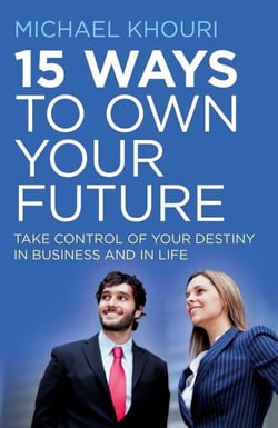 15 Ways to Own Your Future - Take Control of Your Destiny in Business &amp; in Life