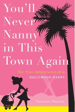You'll Never Nanny in This Town Again - The True Adventures of a Hollywood Nanny