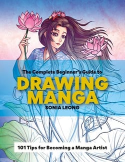 The Complete Beginner’s Guide to Drawing Manga - 101 tips for becoming a manga artist