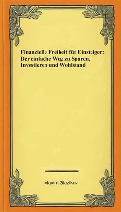 Finanzielle Freiheit für Einsteiger: Der einfache Weg zu Sparen, Investieren und Wohlstand - Persönliche Finanzen, #1