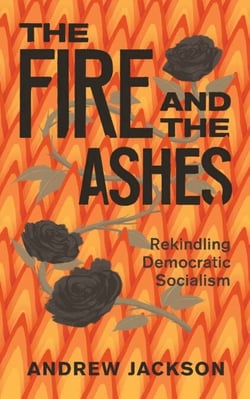 The Fire and the Ashes - Rekindling Democratic Socialism