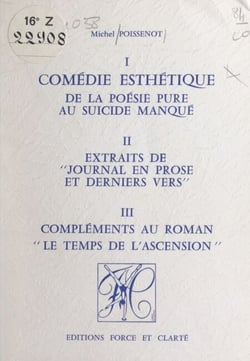 Comédie esthétique : de la poésie pure au suicide manqué - Suivi de Extraits de "Journal en prose et derniers vers", et de Compléments au roman "Le temps de l'ascension"